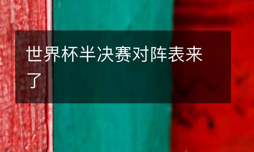 世界杯半決賽對(duì)陣表來(lái)了