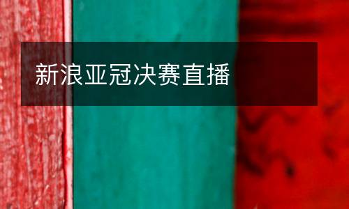 新浪亞冠決賽直播