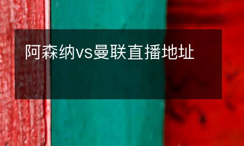 阿森納vs曼聯直播地址