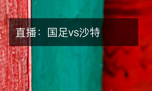直播：國足vs沙特