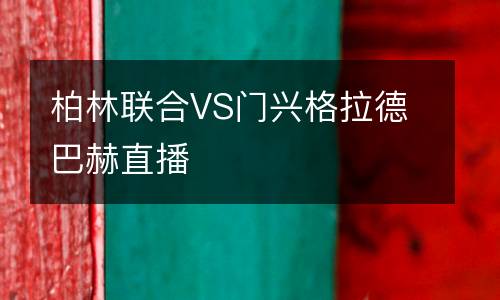 柏林聯(lián)合VS門(mén)興格拉德巴赫直播