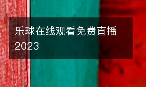 樂(lè)球在線(xiàn)觀(guān)看免費(fèi)直播2023