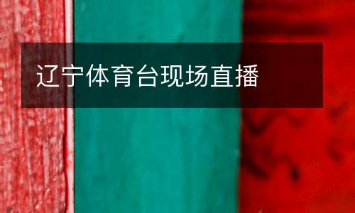 遼寧體育臺(tái)現(xiàn)場直播