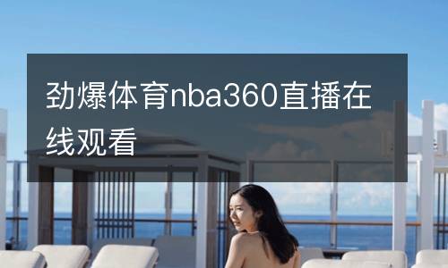 勁爆體育nba360直播在線(xiàn)觀(guān)看