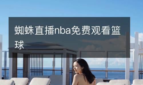 蜘蛛直播nba免費(fèi)觀看籃球