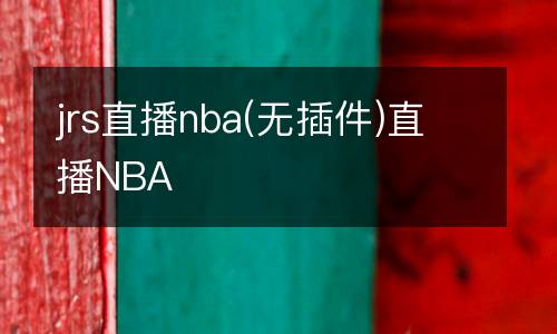 jrs直播nba(無(wú)插件)直播NBA