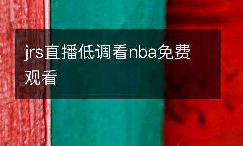 jrs直播低調(diào)看nba免費(fèi)觀(guān)看
