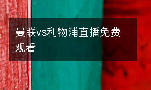 曼聯(lián)vs利物浦直播免費(fèi)觀看
