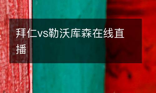拜仁vs勒沃庫(kù)森在線直播